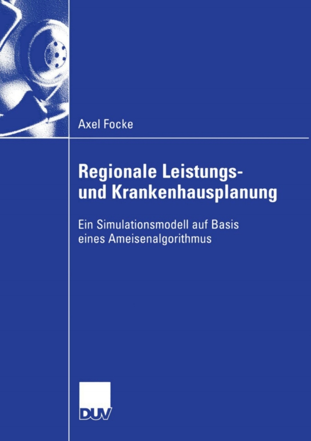 Regionale Leistungs- und Krankenhausplanung Ein Simulationsmodell auf Basis eines Ameisenalgorithmus 
