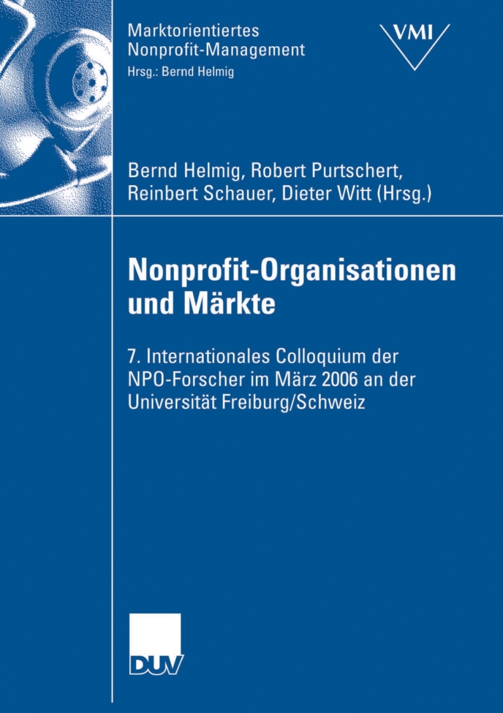 Nonprofit-Organisationen und MÃƒÂ¤rkte 7. Internationales Colloquium der NPO-Forscher im MÃƒÂ¤rz 2006 an der UniversitÃƒÂ¤t Freiburg, Schweiz 