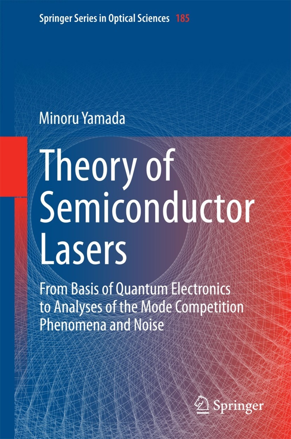 Theory of Semiconductor Lasers From Basis of Quantum Electronics to Analyses of the Mode Competition Phenomena and Noise 