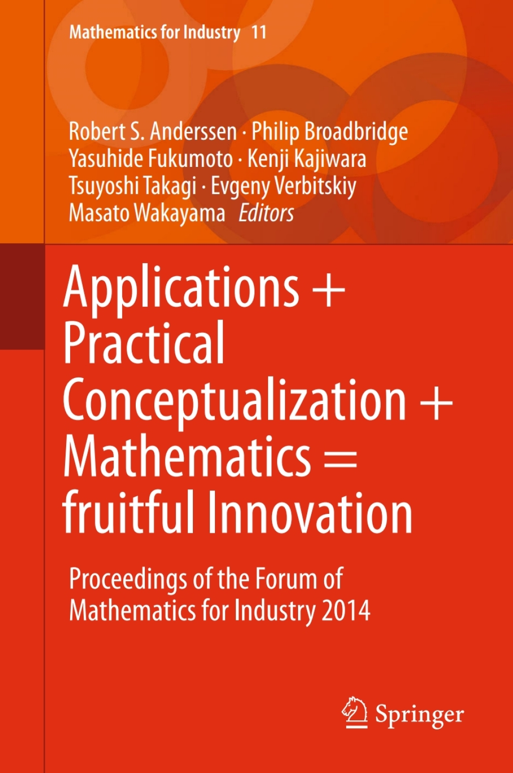 Applications + Practical Conceptualization + Mathematics = fruitful Innovation Proceedings of the Forum of Mathematics for Industry 2014 
