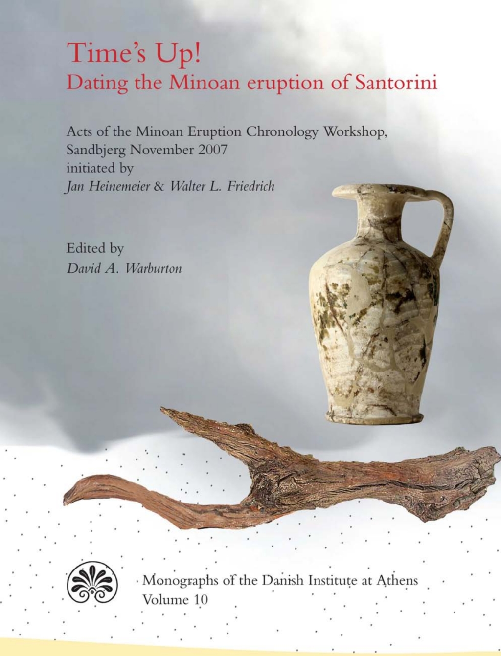 Time's Up! Dating the Minoan Eruption of Santorini Acts of the Minoan Eruption Chronology Workshop, Sandbjerg, November 2007 1st Edition