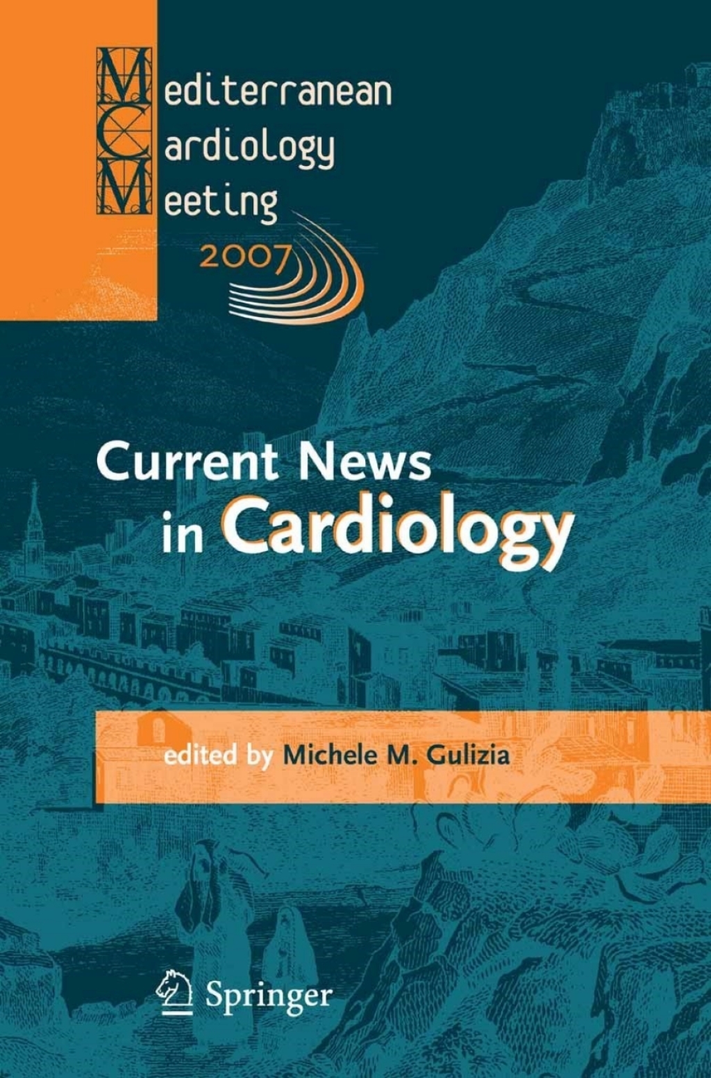 Current News in Cardiology Proceedings of the Mediterranean Cardiology Meeting 2007 (Taormina May 20-22, 2007) 1st Edition