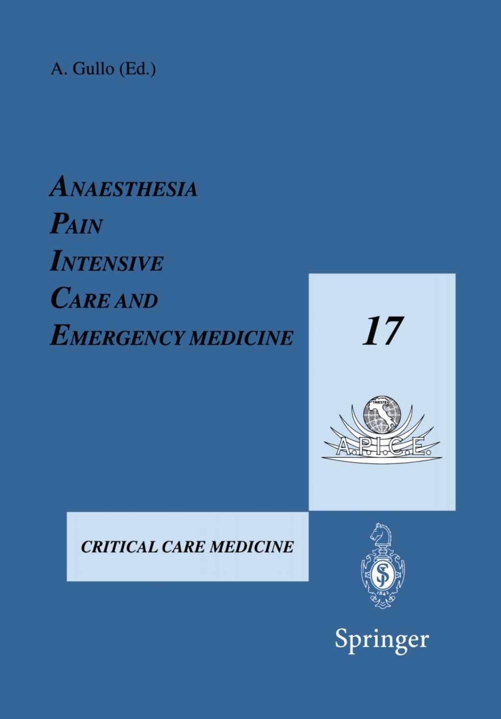 Anaesthesia, Pain, Intensive Care and Emergency Medicine Ã¢â‚¬â€ A.P.I.C.E. Proceedings of the 17th Postgraduate Course in Critical Care Medicine Trieste, Italy Ã¢â‚¬â€ November 15Ã¢â‚¬â€œ19, 2002 Volume II 1st Edition