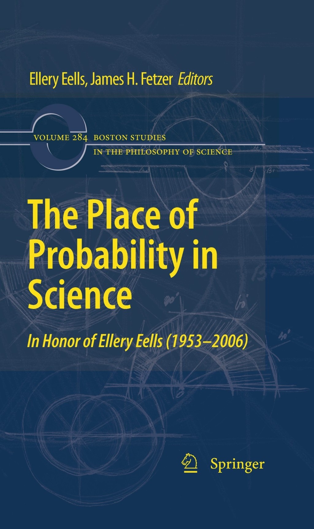 The Place of Probability in Science In Honor of Ellery Eells (1953-2006) 1st Edition
