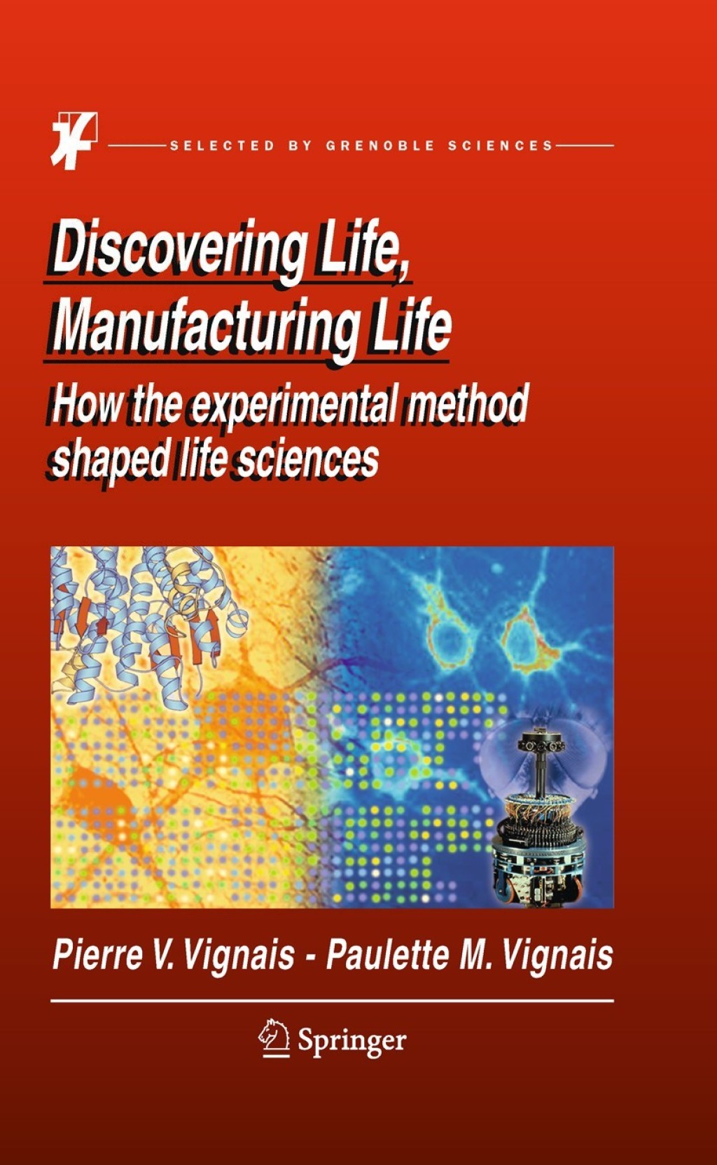 Discovering Life, Manufacturing Life How the experimental method shaped life sciences 