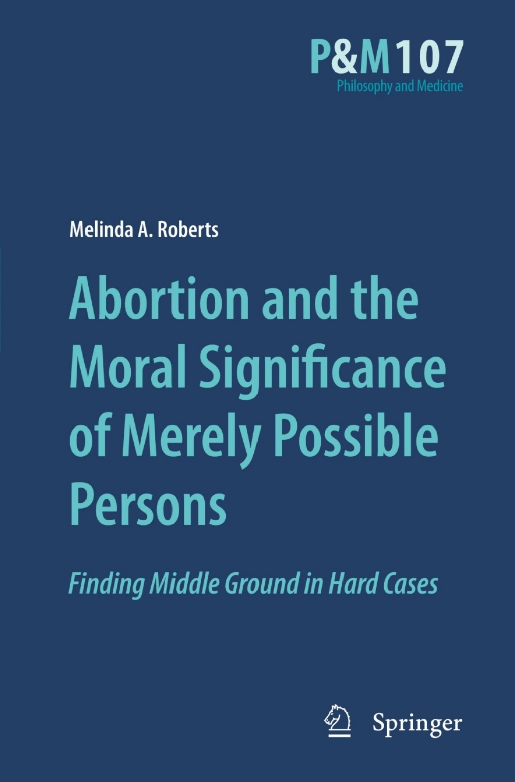 Abortion and the Moral Significance of Merely Possible Persons Finding Middle Ground in Hard Cases 