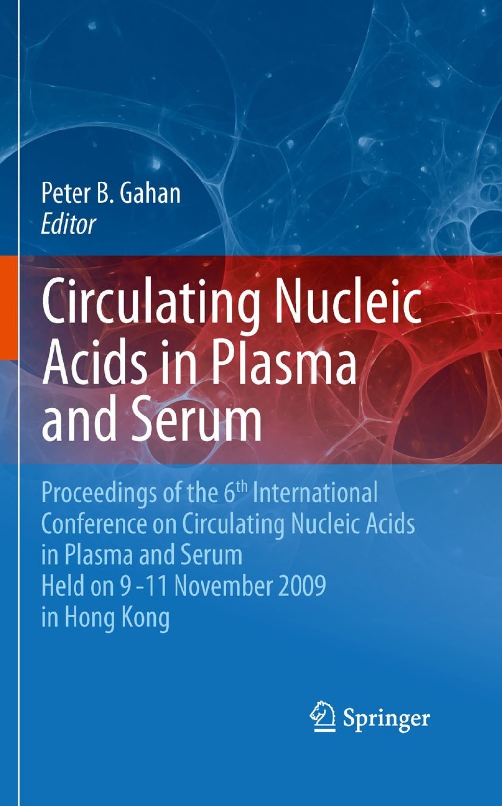Circulating Nucleic Acids in Plasma and Serum Proceedings of the 6th international conference on circulating nucleic acids in plasma and serum held on 9-11 November 2009 in Hong Kong. 1st Edition