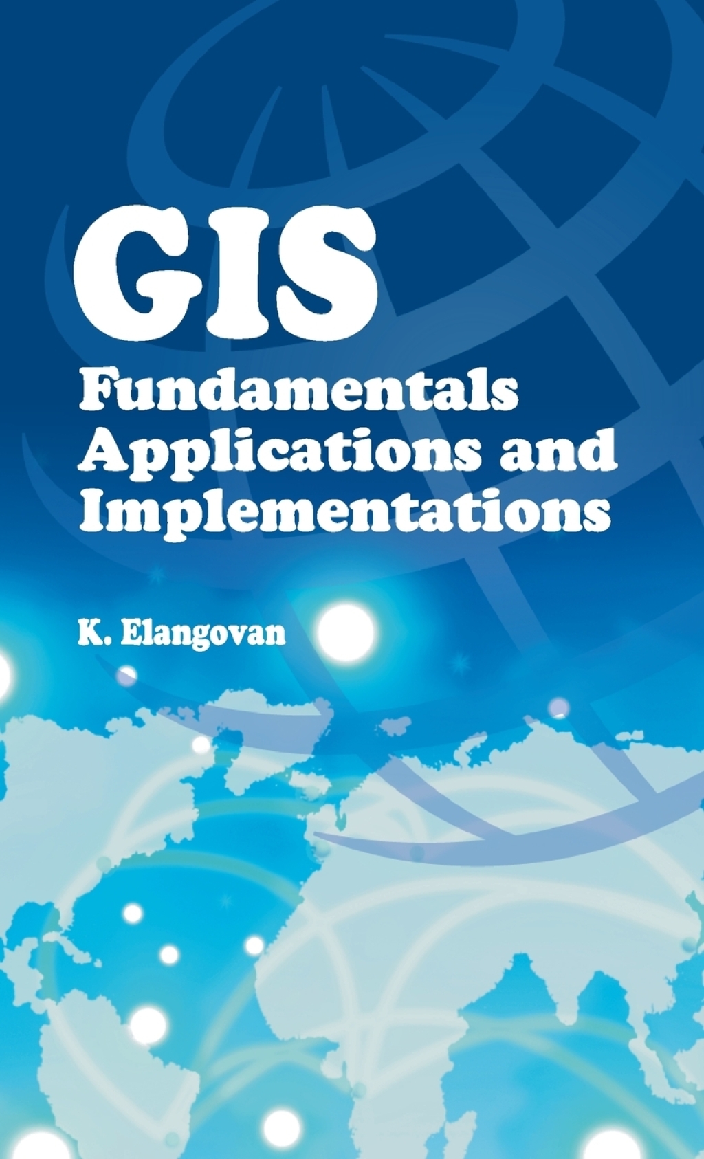 GIS: Fundamentals,Applications and Implementations 