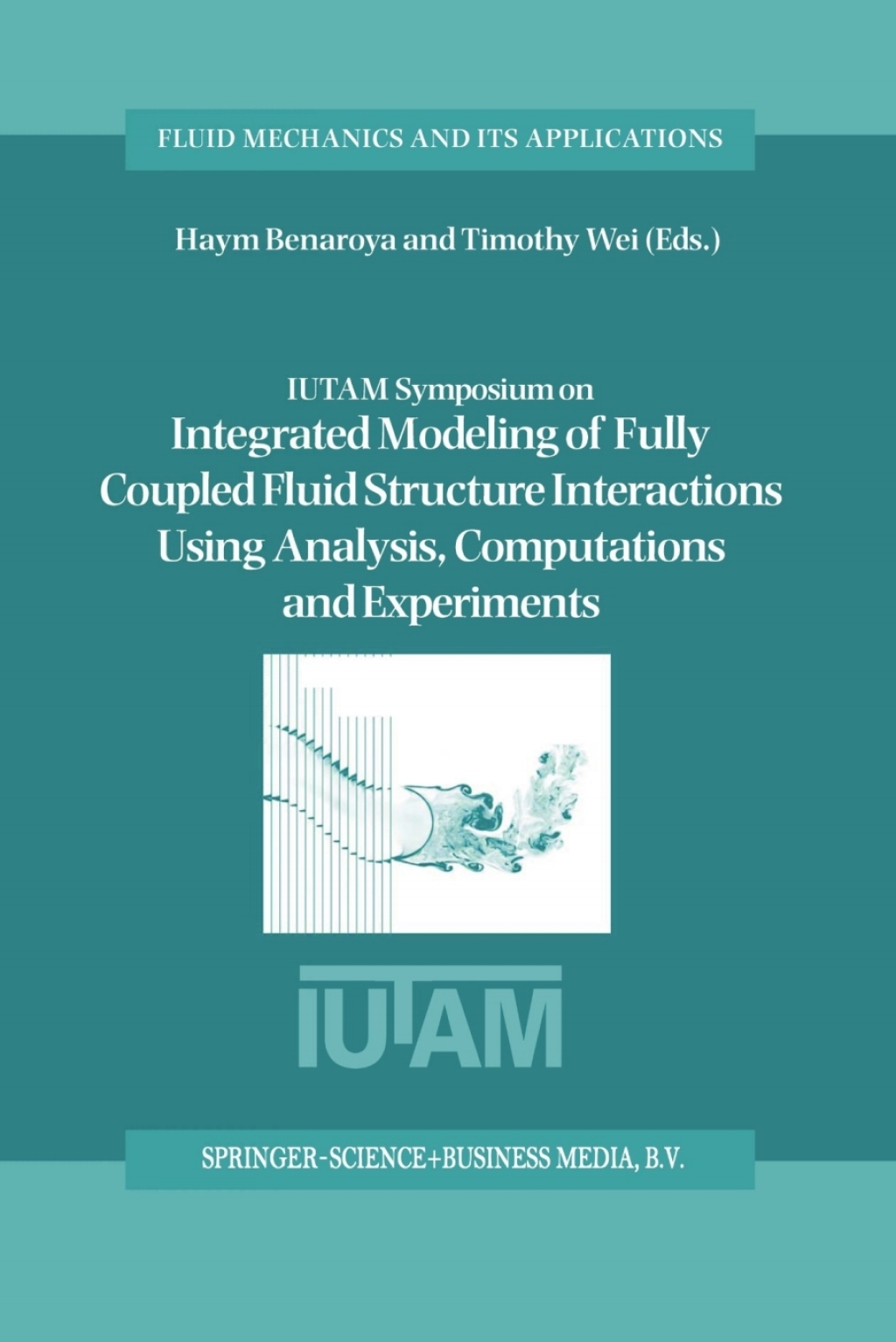 IUTAM Symposium on Integrated Modeling of Fully Coupled Fluid Structure Interactions Using Analysis, Computations and Experiments Proceedings of the IUTAM Symposium held at Rutgers University, New Jersey, U.S.A., 2Ã¢â‚¬â€œ6 June 2003 1st Edition
