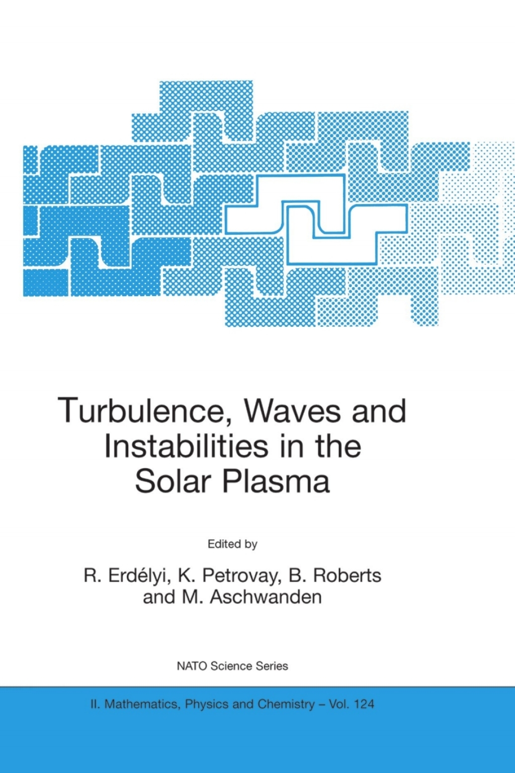 Turbulence, Waves and Instabilities in the Solar Plasma Proceedings of the NATO Advanced Research Workshop on Turbulence, Waves, and Instabilities in the Solar Plasma Lillafured, Hungary 16Ã¢â‚¬â€œ20 September 2002 1st Edition