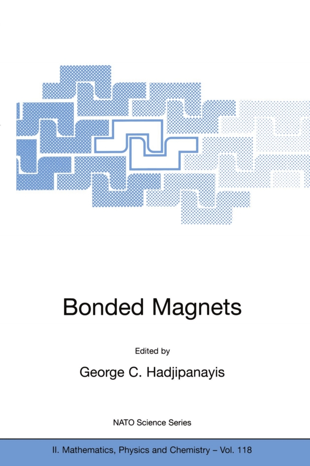 Bonded Magnets Proceedings of the NATO Advanced Research Workshop on Science and Technology of Bonded Magnets Newark, U.S.A. 22Ã¢â‚¬â€œ25 August 2002 1st Edition