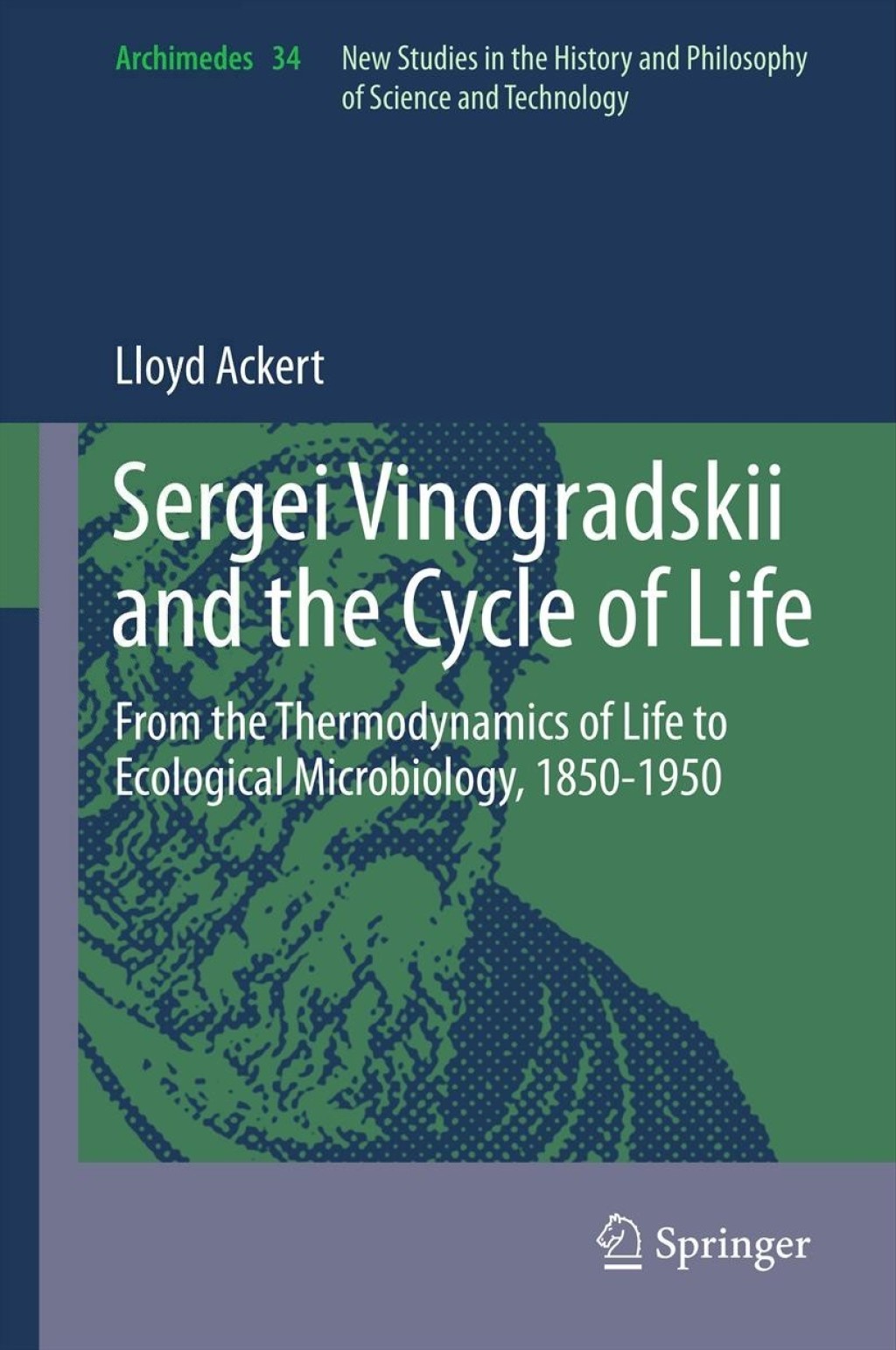Sergei Vinogradskii and the Cycle of Life From the Thermodynamics of Life to Ecological Microbiology, 1850-1950 