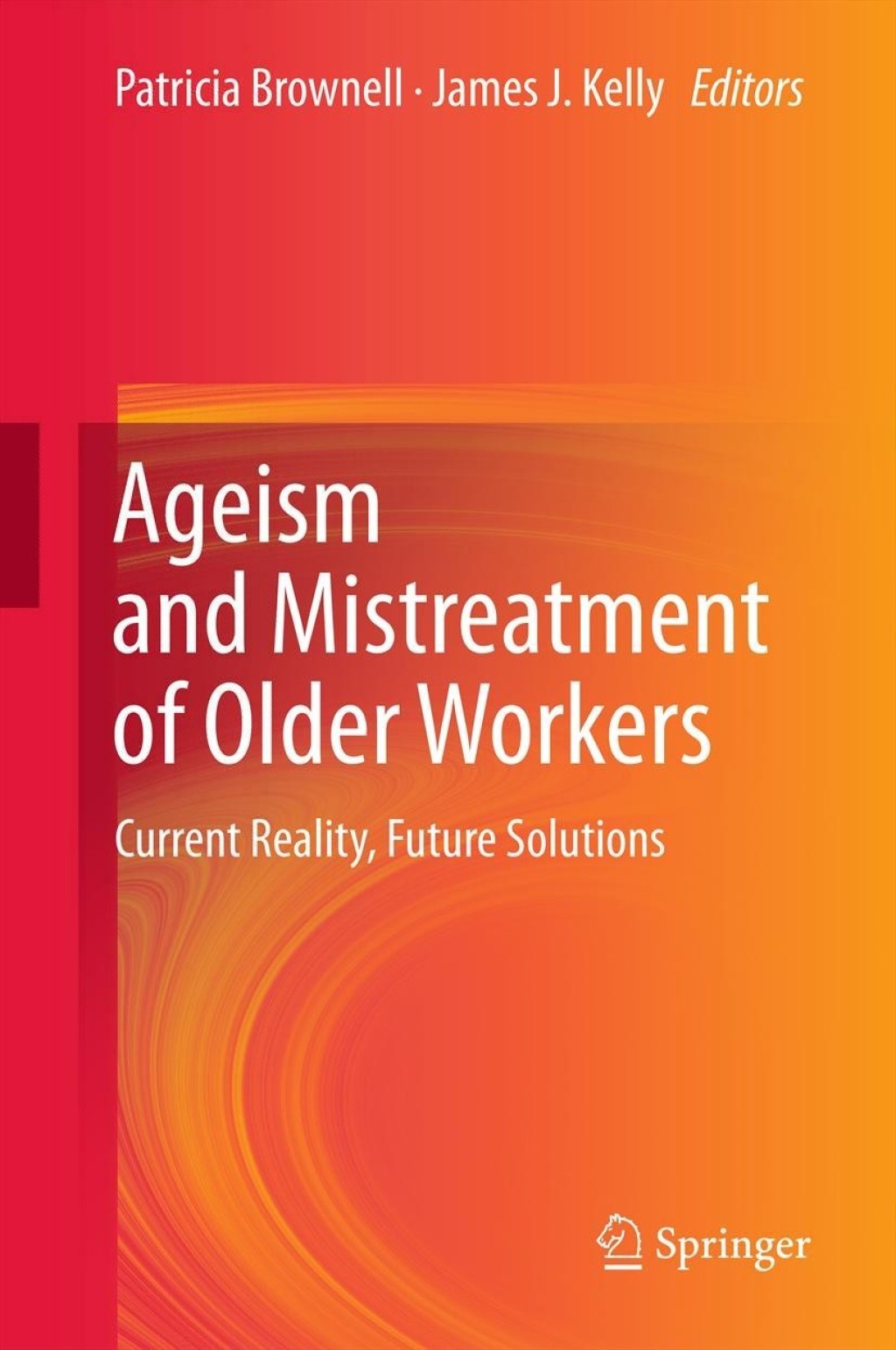 Ageism and Mistreatment of Older Workers Current Reality, Future Solutions 