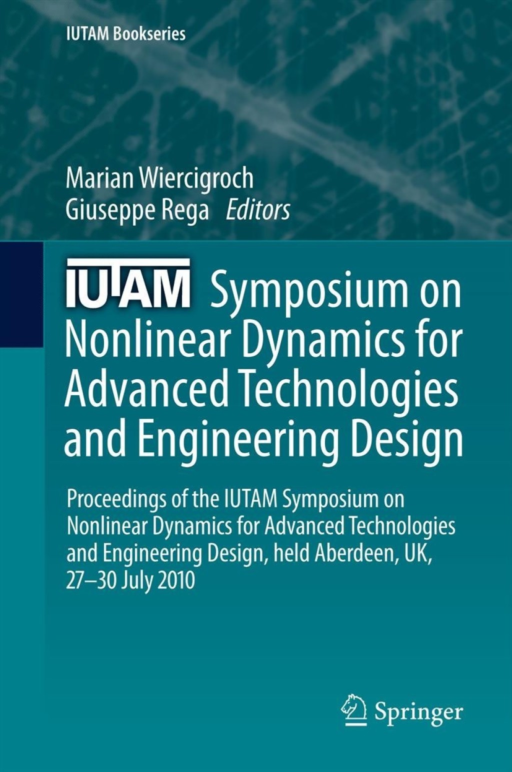 IUTAM Symposium on Nonlinear Dynamics for Advanced Technologies and Engineering Design Proceedings of the IUTAM Symposium on Nonlinear Dynamics for Advanced Technologies and Engineering Design, held Aberdeen, UK, 27-30 July 2010 