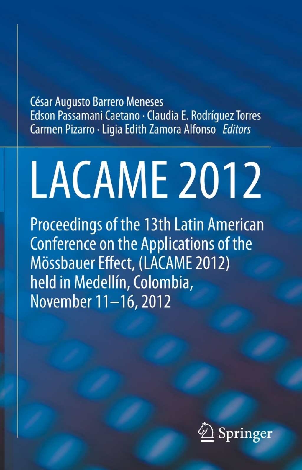 LACAME 2012 Proceedings of the 13th Latin American Conference on the Applications of the MÃƒÂ¶ssbauer Effect, (LACAME 2012) held in Medellin, Colombia, November 11 - 16, 2012 