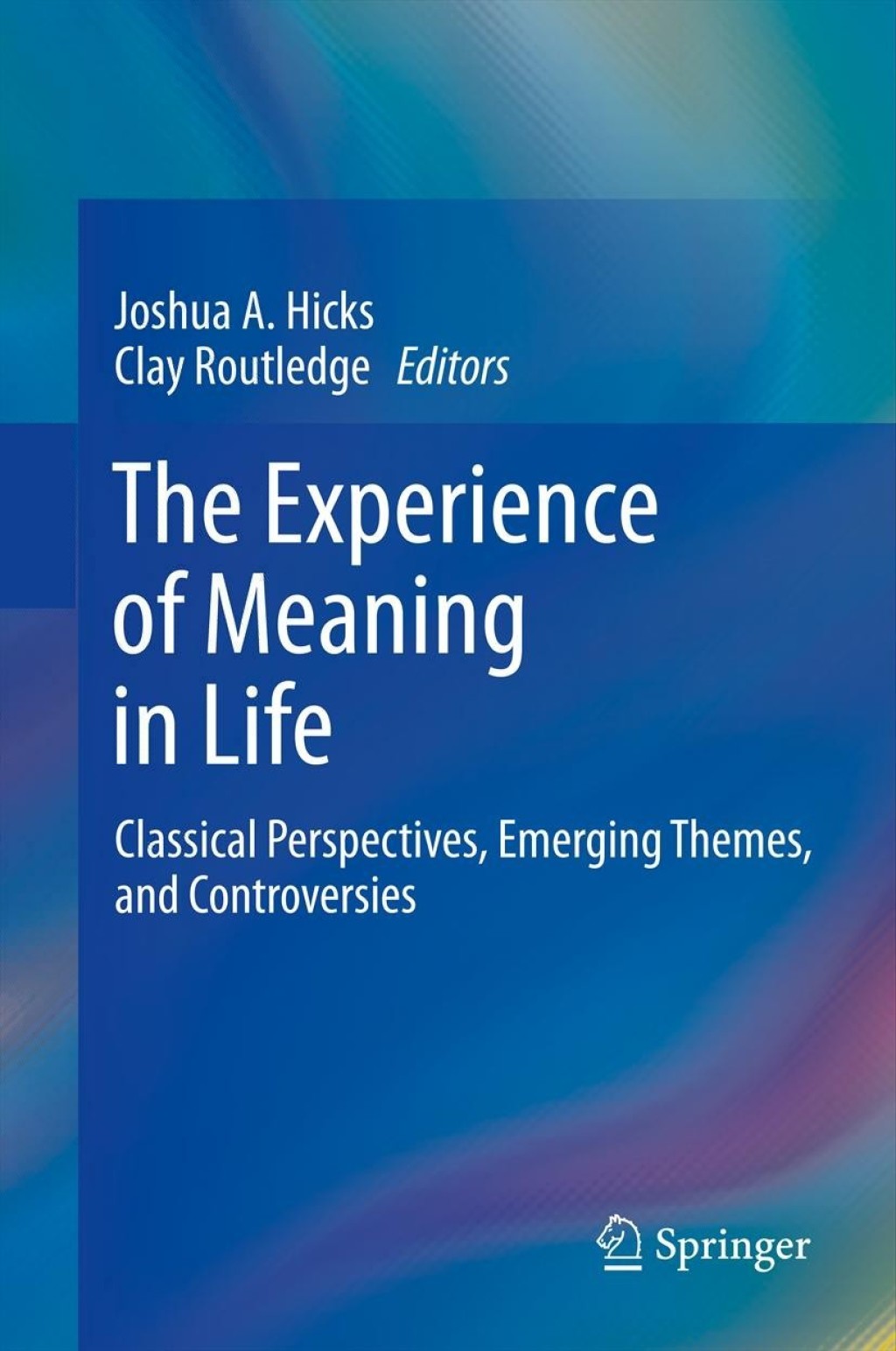 The Experience of Meaning in Life Classical Perspectives, Emerging Themes, and Controversies 