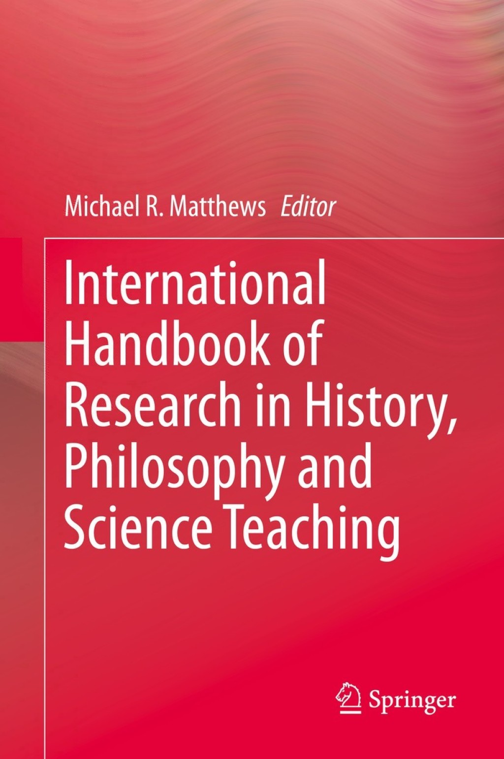 International Handbook of Research in History, Philosophy and Science Teaching 