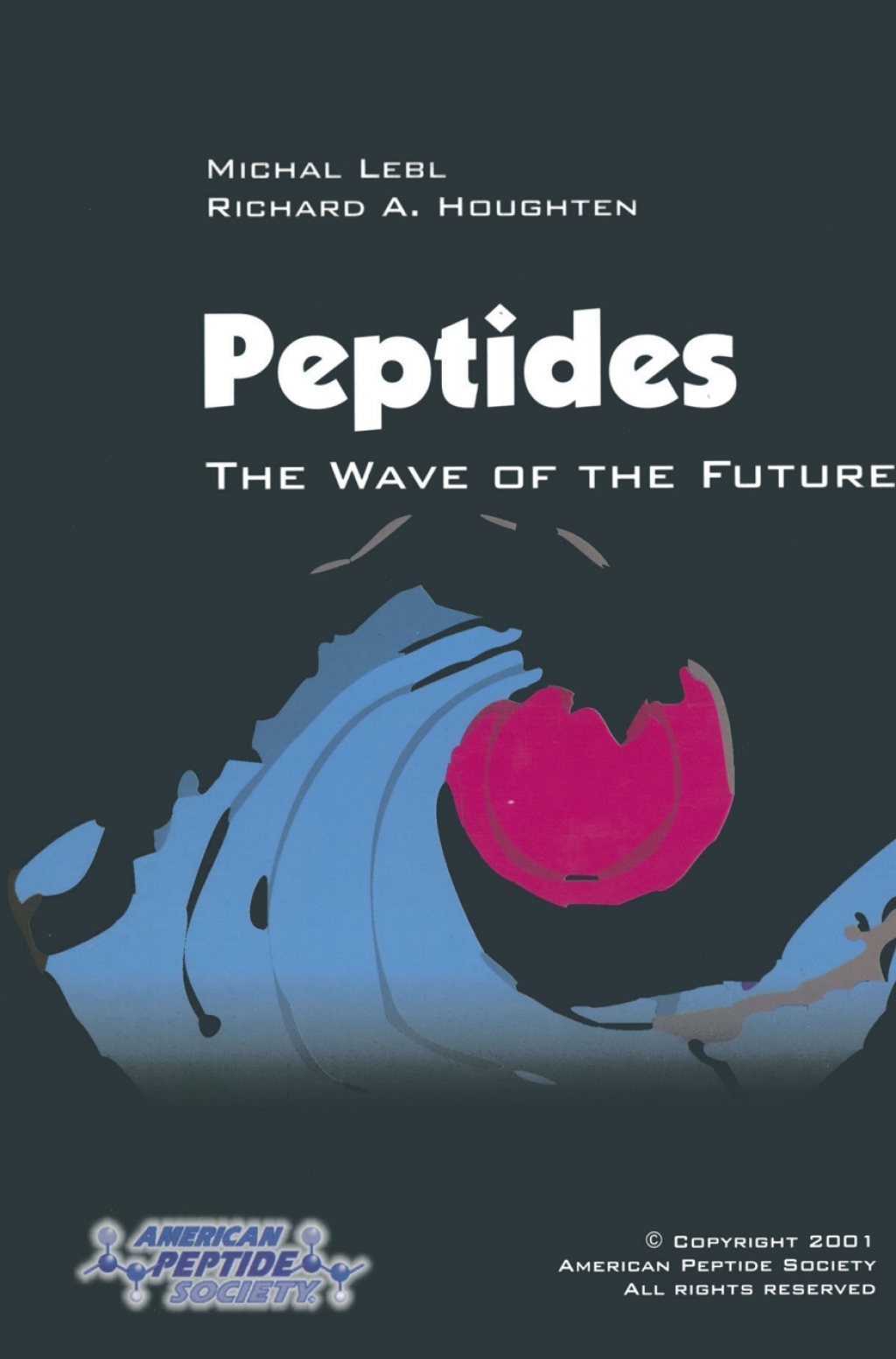 Peptides: The Wave of the Future Proceedings of the Second International and the Seventeenth American Peptide Symposium, June 9Ã¢â‚¬â€œ14, 2001, San Diego, California, U.S.A. 1st Edition