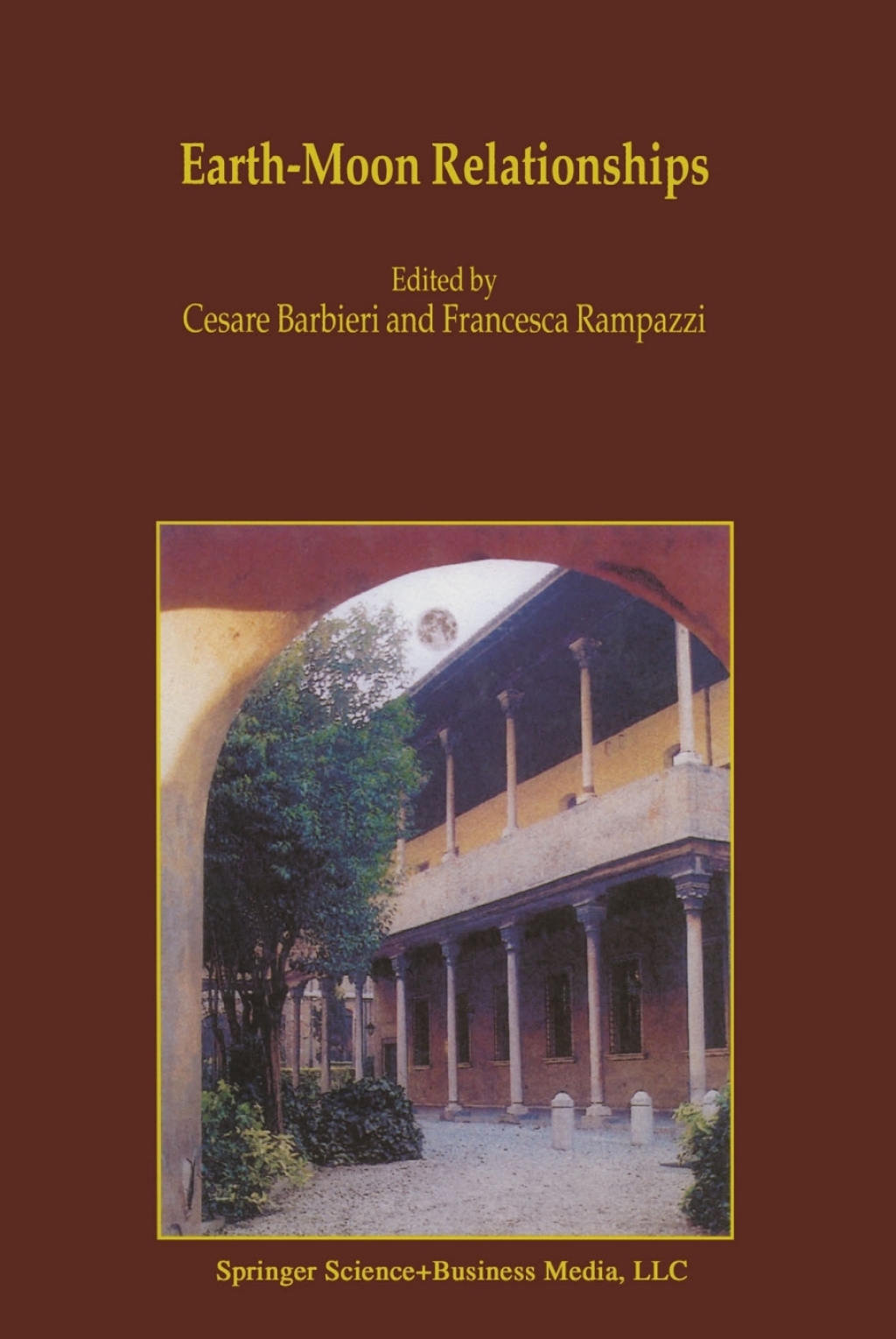 Earth-Moon Relationships Proceedings of the Conference held in Padova, Italy at the Accademia Galileiana di Scienze Lettere ed Arti, November 8Ã¢â‚¬â€œ10, 2000 1st Edition