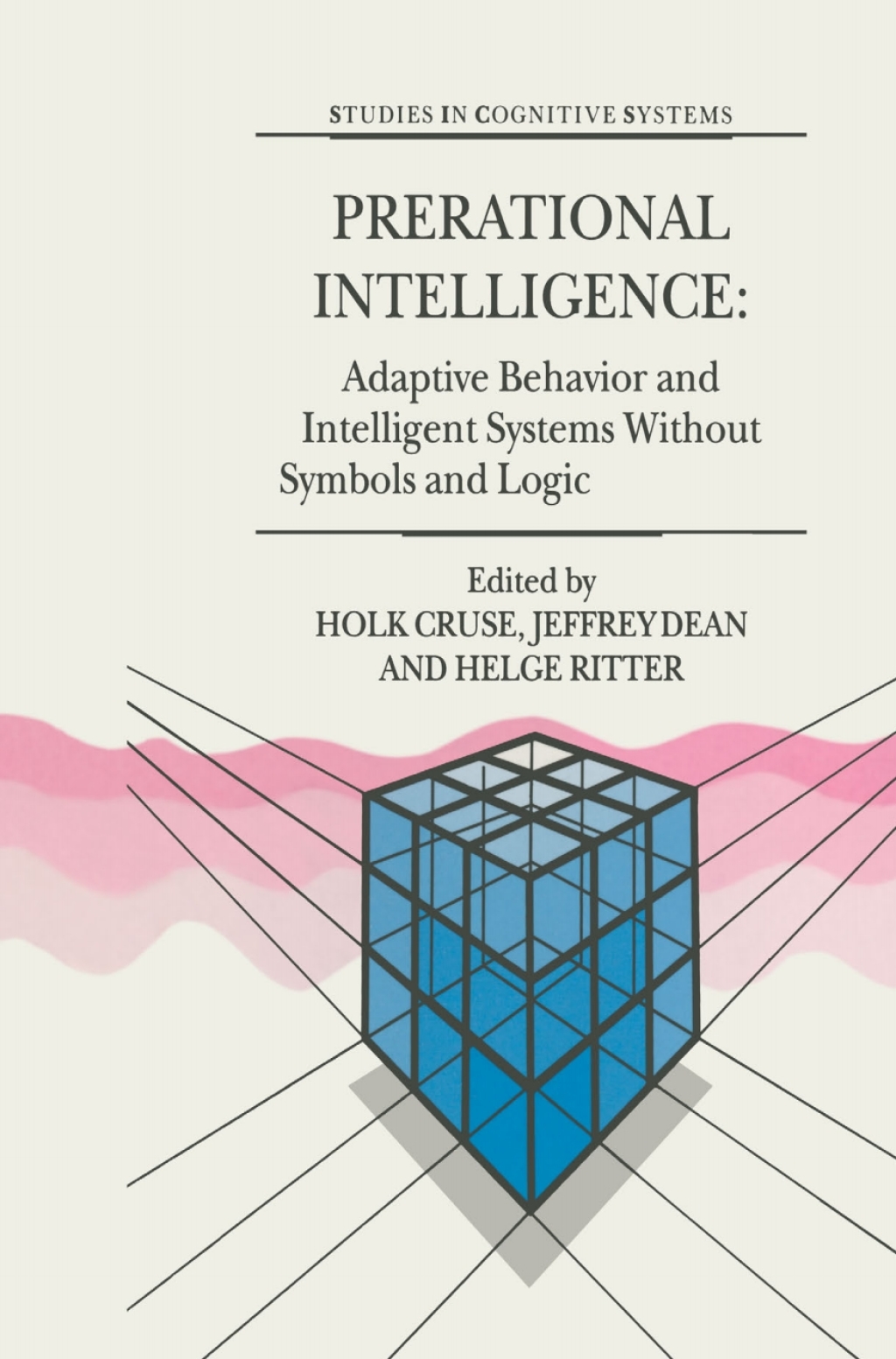 Prerational Intelligence: Adaptive Behavior and Intelligent Systems Without Symbols and Logic , Volume 1, Volume 2 Prerational Intelligence: Interdisciplinary Perspectives on the Behavior of Natural and Artificial Systems, Volume 3 1st Edition