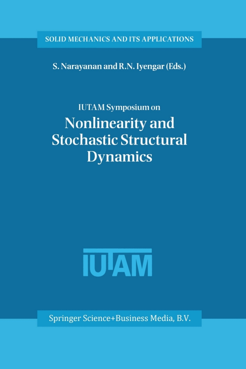 IUTAM Symposium on Nonlinearity and Stochastic Structural Dynamics Proceedings of the IUTAM Symposium held in Madras, Chennai, India 4Ã¢â‚¬â€œ8 January 1999 1st Edition