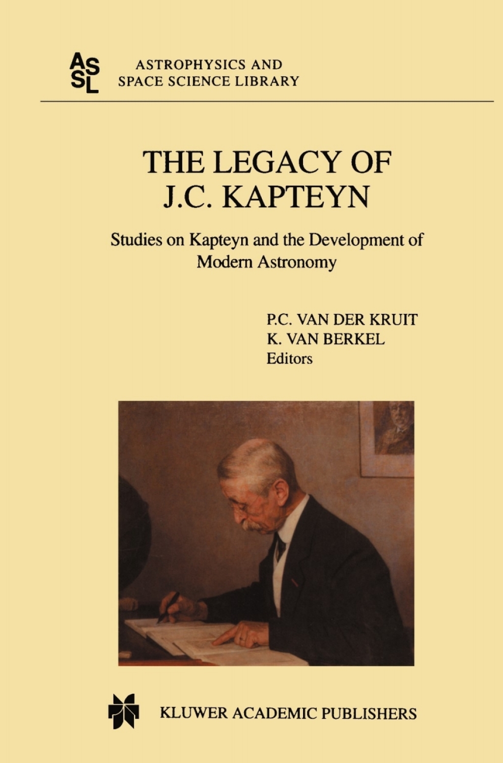 The Legacy of J.C. Kapteyn Studies on Kapteyn and the Development of Modern Astronomy 1st Edition