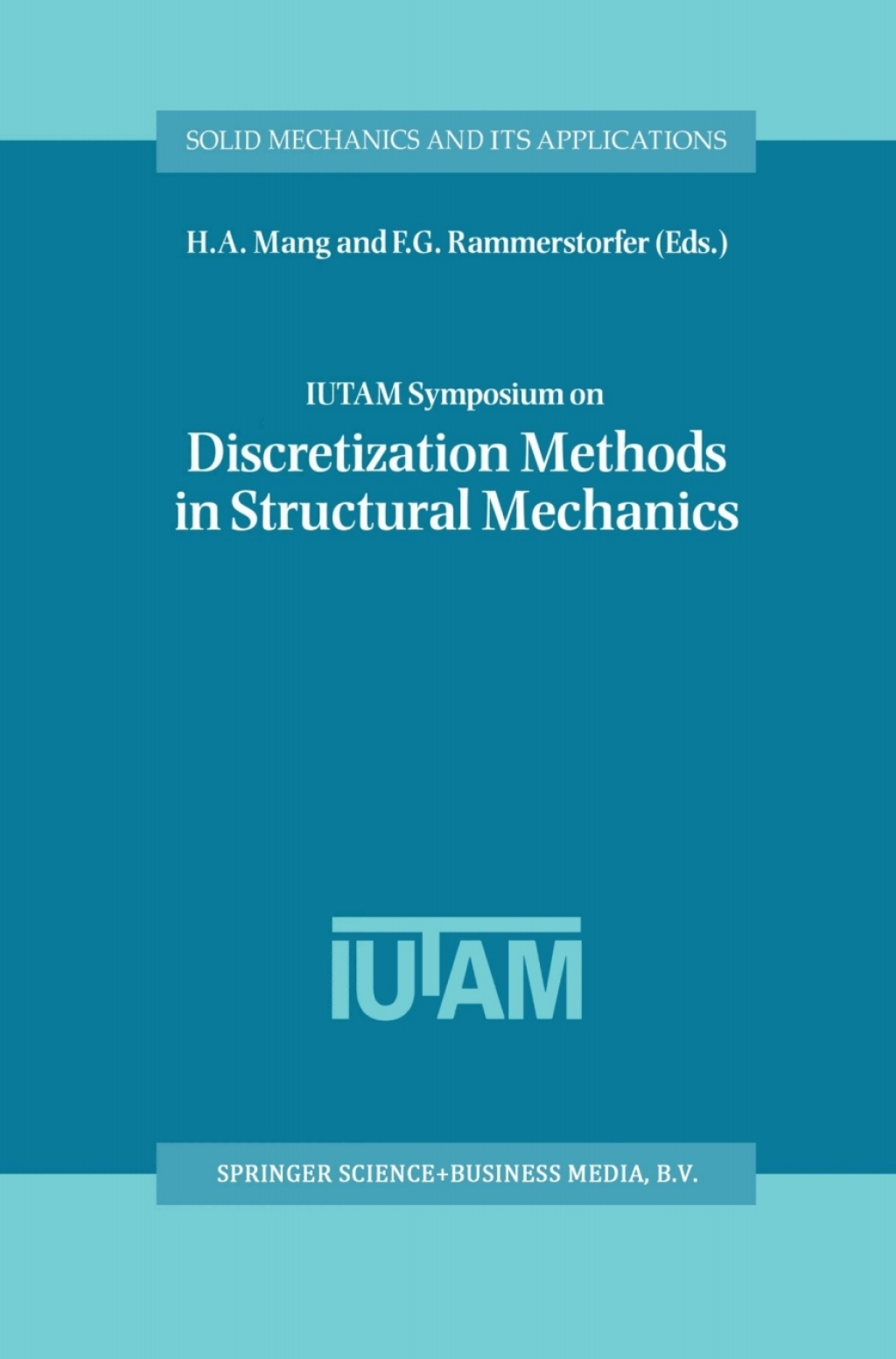 IUTAM Symposium on Discretization Methods in Structural Mechanics Proceedings of the IUTAM Symposium held in Vienna, Austria, 2Ã¢â‚¬â€œ6 June 1997 1st Edition