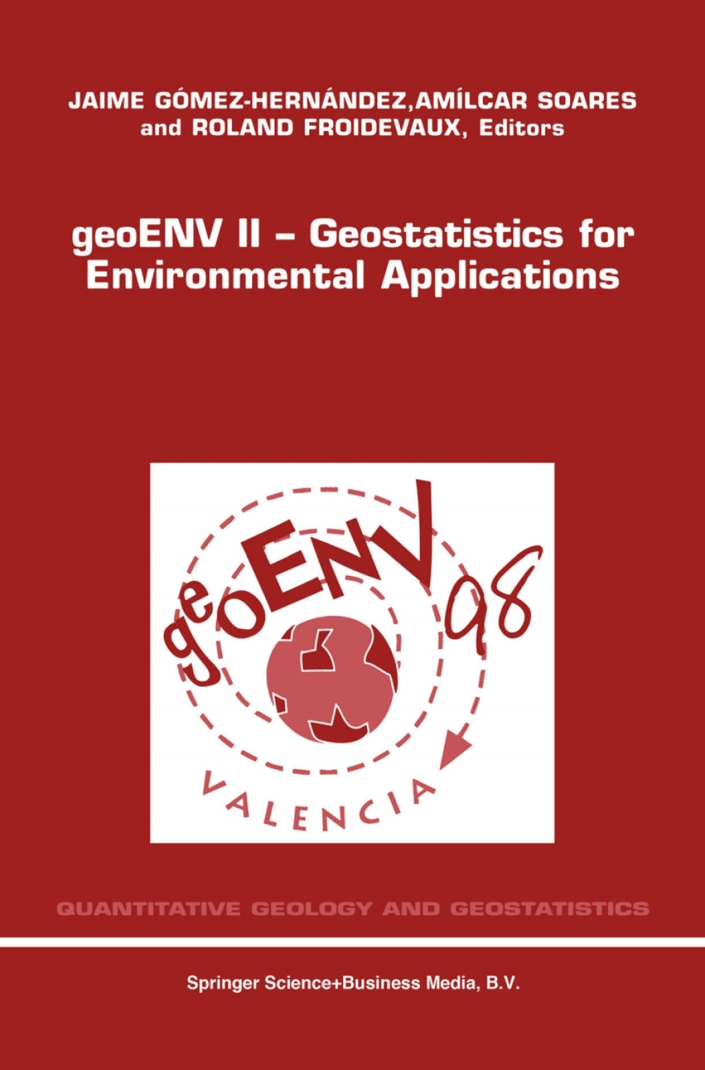 geoENV II Ã¢â‚¬â€ Geostatistics for Environmental Applications Proceedings of the Second European Conference on Geostatistics for Environmental Applications held in Valencia, Spain, November 18Ã¢â‚¬â€œ20, 1998 1st Edition