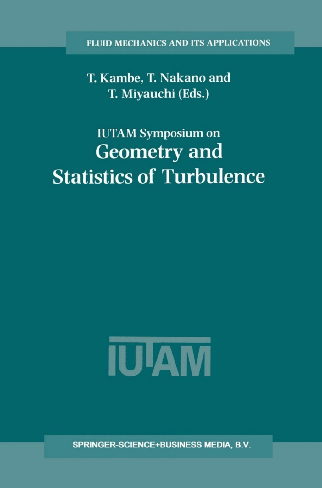 IUTAM Symposium on Geometry and Statistics of Turbulence Proceedings of the IUTAM Symposium held at the Shonan International Village Center, Hayama (Kanagawa-ken), Japan, November 1Ã¢â‚¬â€œ5, 1999 1st Edition