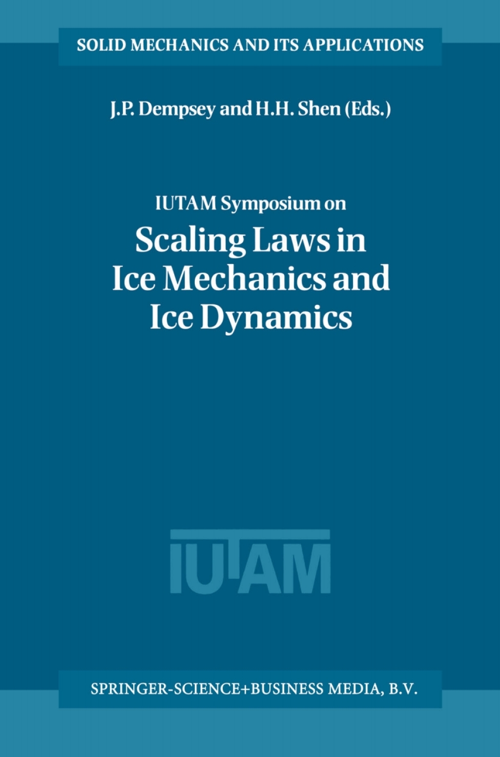 IUTAM Symposium on Scaling Laws in Ice Mechanics and Ice Dynamics Proceedings of the IUTAM Symposium held in Fairbanks, Alaska, U.S.A., 13Ã¢â‚¬â€œ16 June 2000 1st Edition