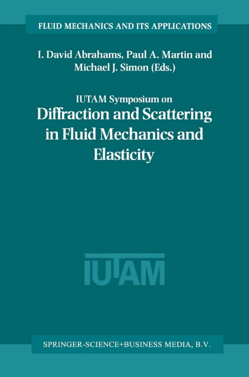 IUTAM Symposium on Diffraction and Scattering in Fluid Mechanics and Elasticity Proceeding of the IUTAM Symposium held in Manchester, United Kingdom, 16Ã¢â‚¬â€œ20 July 2000 1st Edition