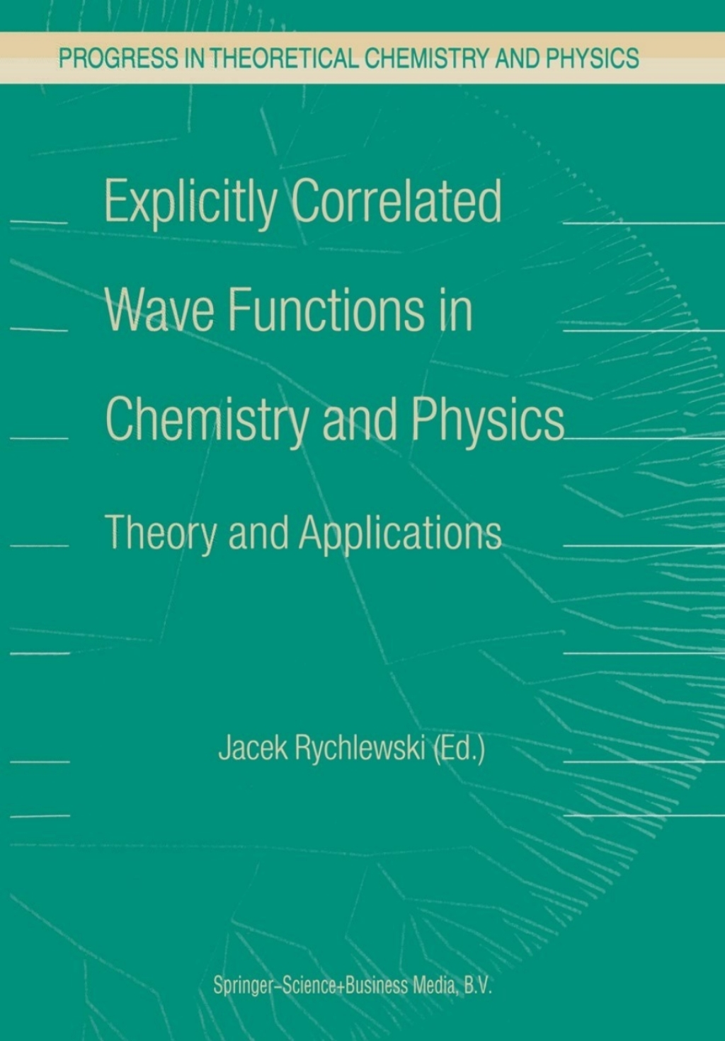 Explicitly Correlated Wave Functions in Chemistry and Physics Theory and Applications 1st Edition