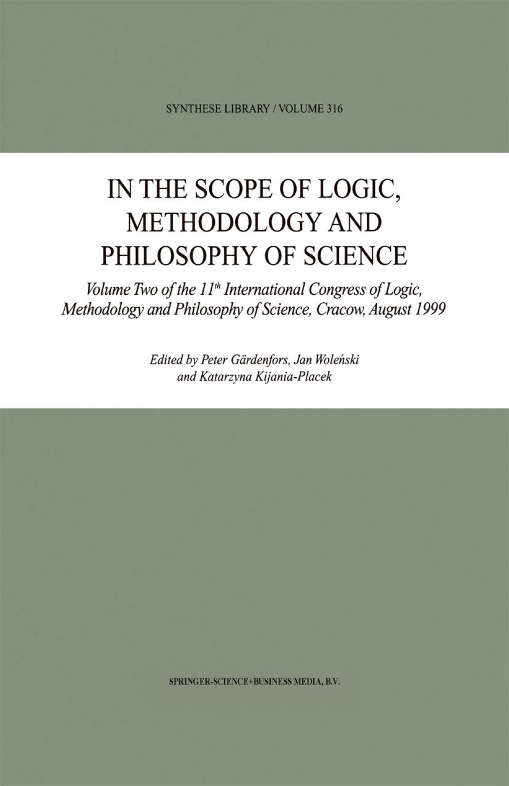 In the Scope of Logic, Methodology and Philosophy of Science Volume Two of the 11th International Congress of Logic, Methodology and Philosophy of Science, Cracow, August 1999 1st Edition