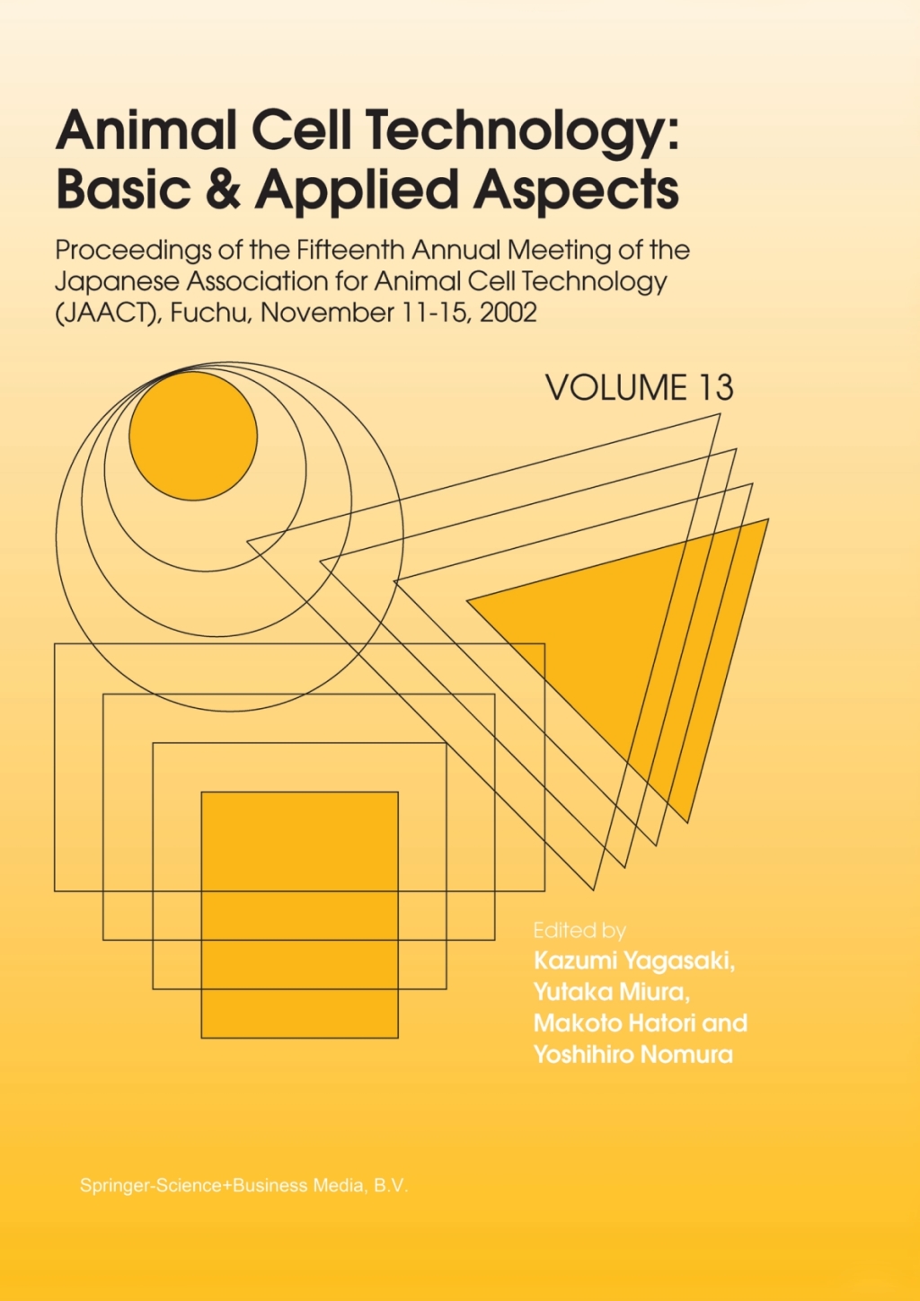 Animal Cell Technology: Basic & Applied Aspects Proceedings of the Fifteenth Annual Meeting of the Japanese Association for Animal Cell Technology (JAACT), Fuchu, Japan, November 11-15, 2002 1st Edition