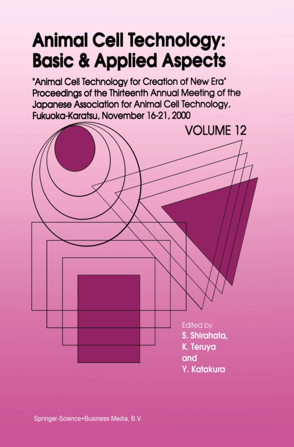 Animal Cell Technology: Basic & Applied Aspects Proceedings of the Thirteenth Annual Meeting of the Japanese Association for Animal Cell Technology (JAACT), Fukuoka-Karatsu, November 16Ã¢â‚¬â€œ21, 2000 1st Edition
