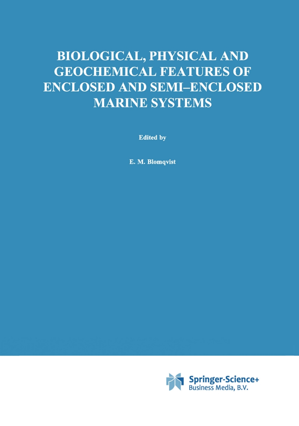 Biological, Physical and Geochemical Features of Enclosed and Semi-enclosed Marine Systems Proceedings of the Joint BMB 15 and ECSA 27 Symposium, 9Ã¢â‚¬â€œ13 June 1997, Ãƒâ€¦land Islands, Finland 1st Edition