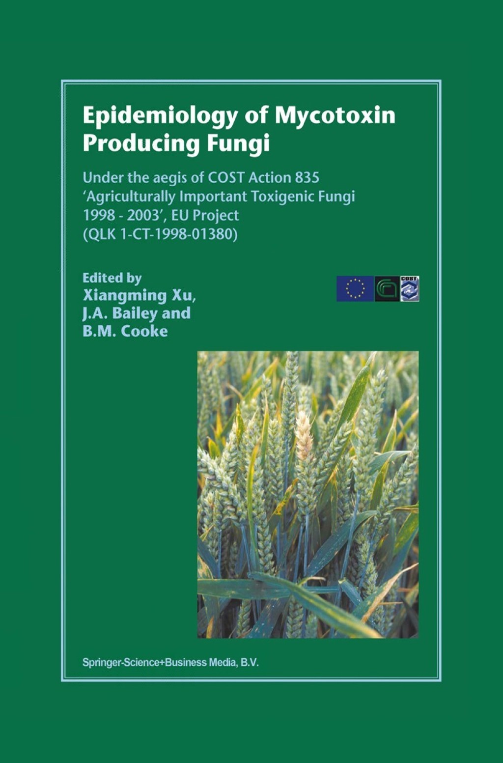 Epidemiology of Mycotoxin Producing Fungi Under the aegis of COST Action 835 Ã¢â‚¬ËœAgriculturally Important Toxigenic Fungi 1998Ã¢â‚¬â€œ2003Ã¢â‚¬â„¢, EU project (QLK 1-CT-1998Ã¢â‚¬â€œ01380) 1st Edition
