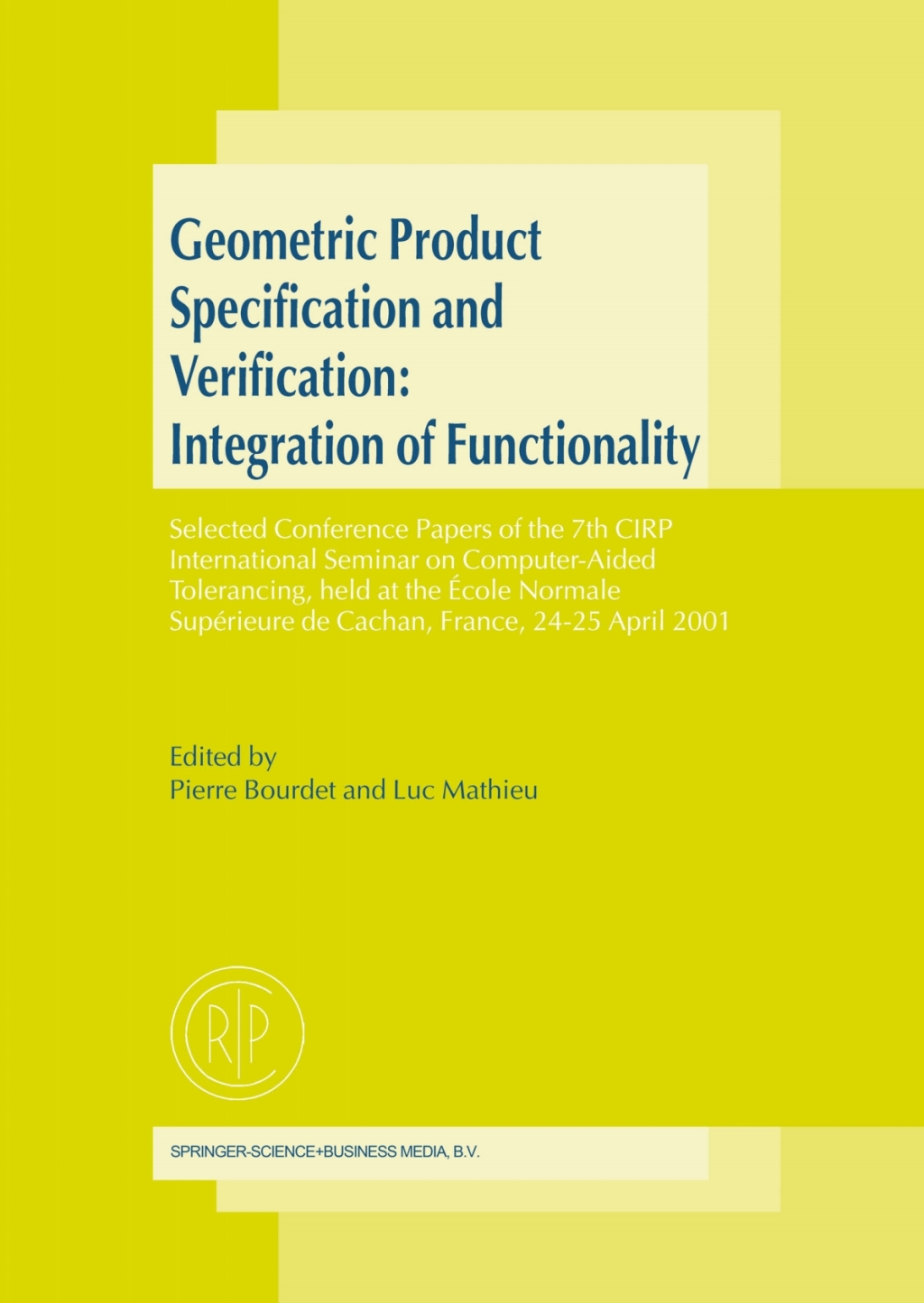 Geometric Product Specification and Verification: Integration of Functionality Selected Conference Papers of the 7th CIRP International Seminar on Computer-Aided Tolerancing, held at the Ãƒâ€°cole Normale SupÃƒÂ©rieure de Cachan, France, 24Ã¢â‚¬â€œ25 April 2001 1st Edition