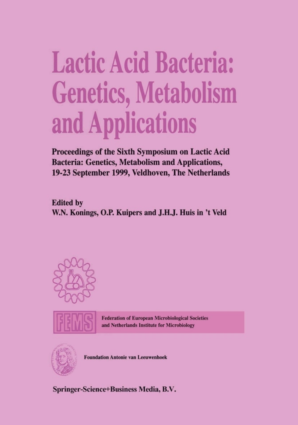 Lactic Acid Bacteria: Genetics, Metabolism and Applications Proceedings of the Sixth Symposium on lactic acid bacteria: genetics, metabolism and applications, 19Ã¢â‚¬â€œ23 September 1999, Veldhoven, The Netherlands 1st Edition