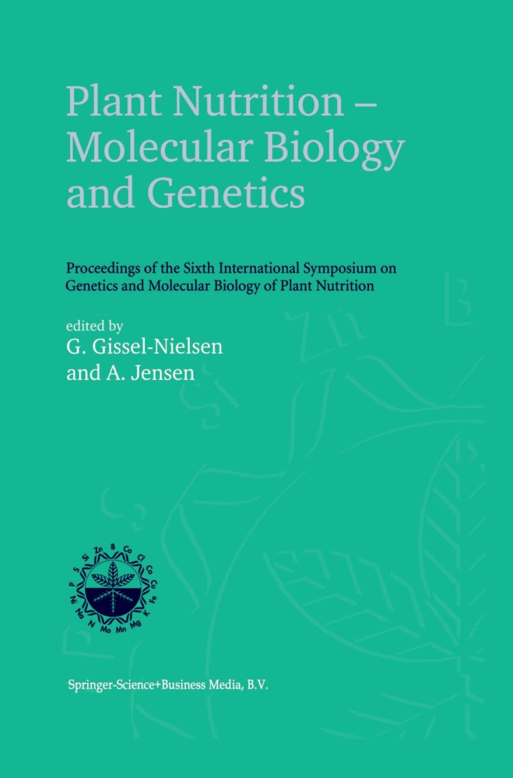 Plant Nutrition Ã¢â‚¬â€ Molecular Biology and Genetics Proceedings of the Sixth International Symposium on Genetics and Molecular Biology of Plant Nutrition 1st Edition