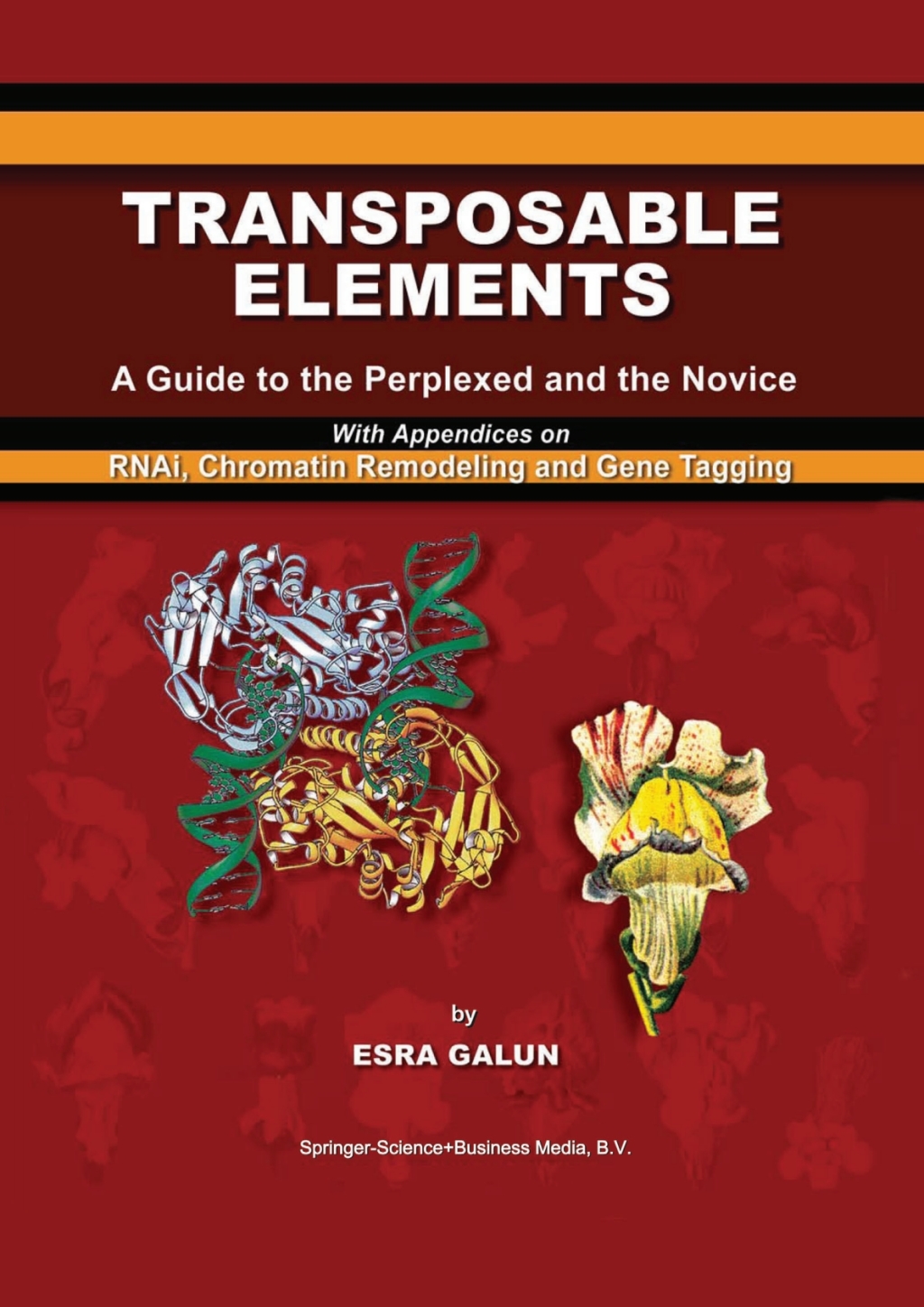 Transposable Elements A Guide to the Perplexed and the Novice With Appendices on RNAi, Chromatin Remodeling and Gene Tagging 