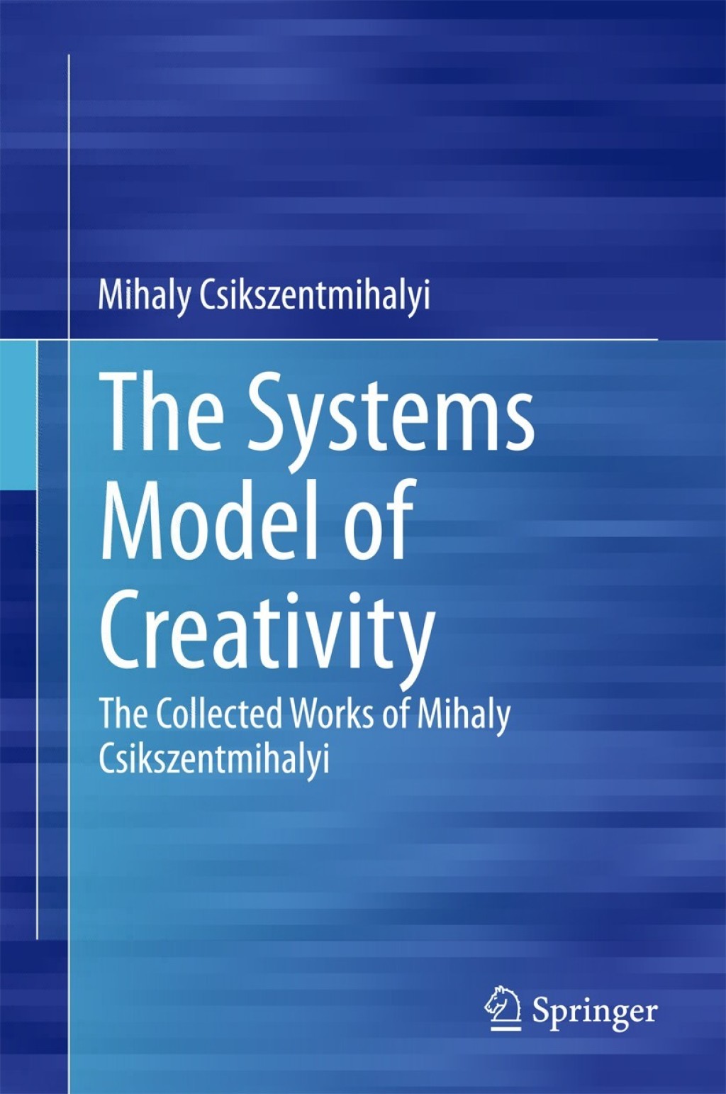 The Systems Model of Creativity The Collected Works of Mihaly Csikszentmihalyi 