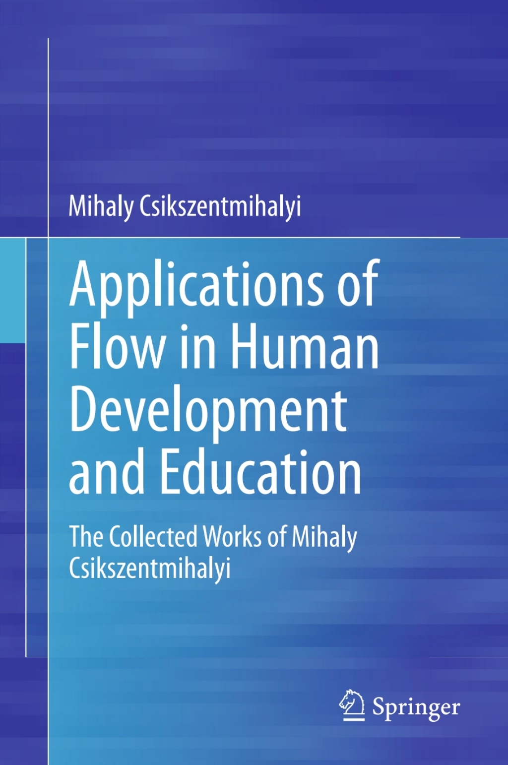 Applications of Flow in Human Development and Education The Collected Works of Mihaly Csikszentmihalyi 