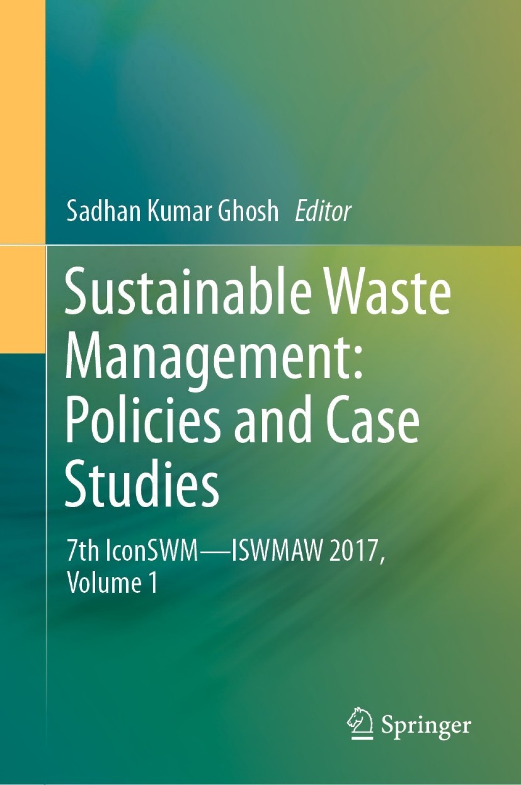 Sustainable Waste Management: Policies and Case Studies 7th IconSWMÃ¢â‚¬â€ISWMAW 2017, Volume 1 