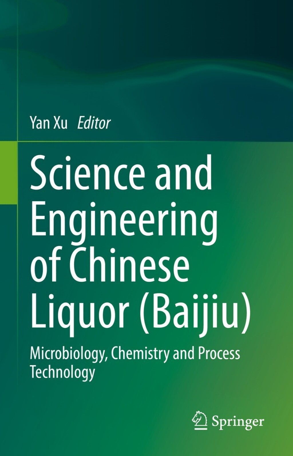 Science and Engineering of Chinese Liquor (Baijiu) Microbiology, Chemistry and Process Technology 
