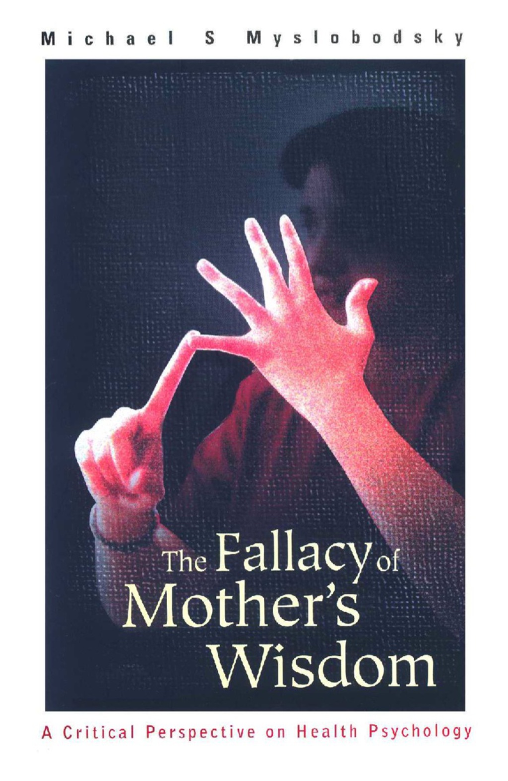 FALLACY OF MOTHER'S WISDOM, THE A Critical Perspective on Health Psychology 