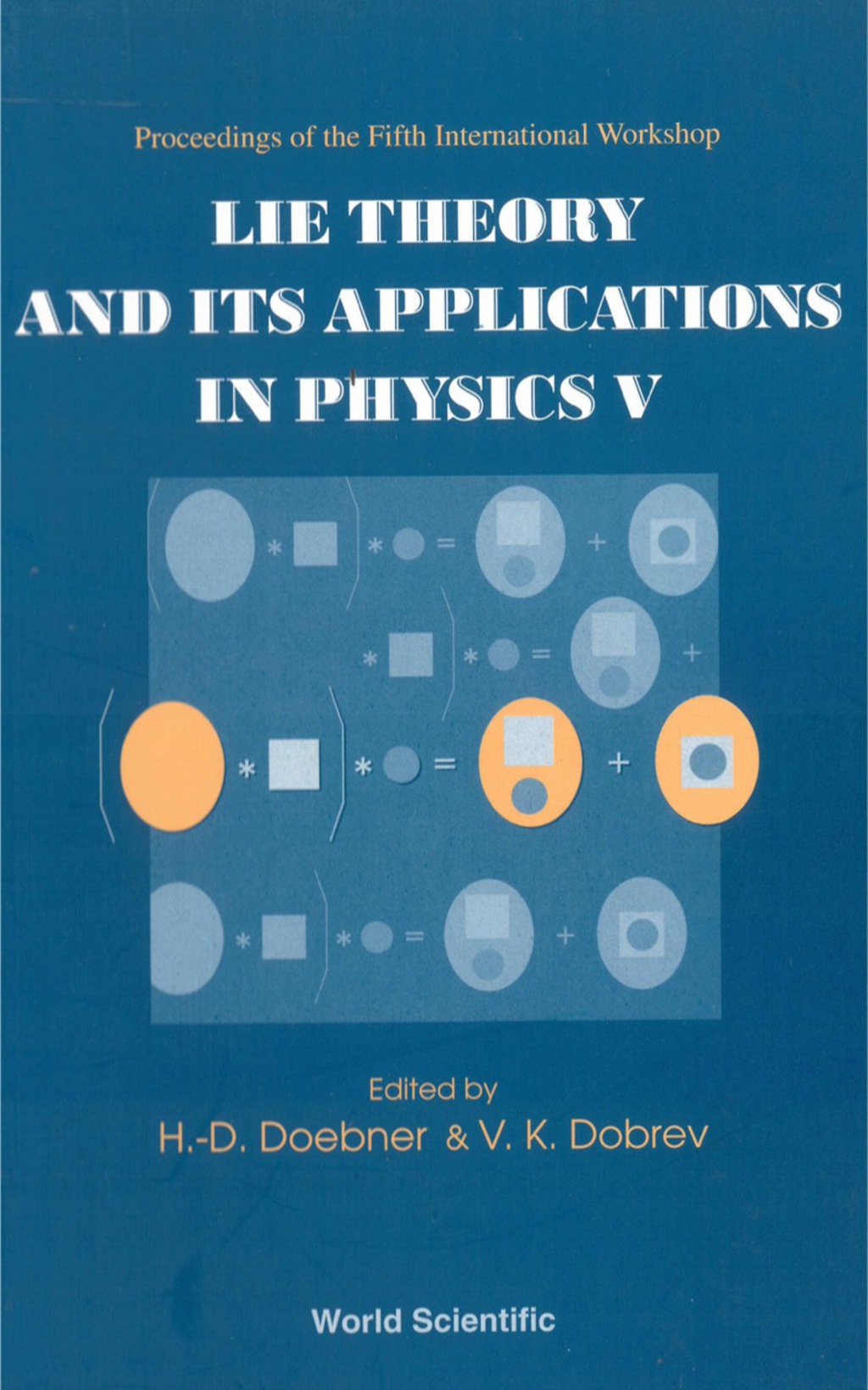 Lie Theory And Its Applications In Physics V, Proceedings Of The Fifth International Workshop 