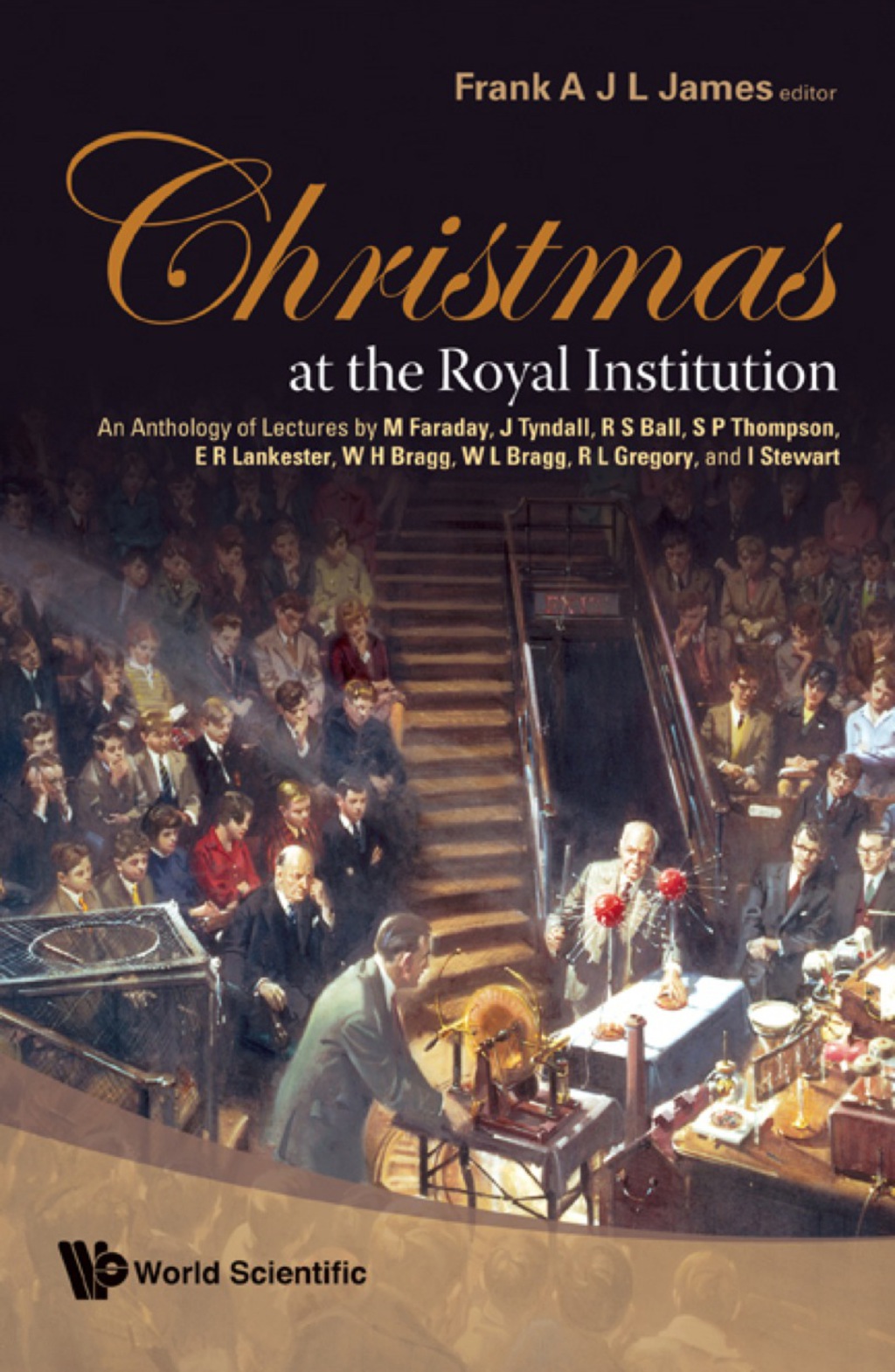 Christmas At The Royal Institution: An Anthology Of Lectures By M Faraday, J Tyndall, R S Ball, S P Thompson, E R Lankester, W H Bragg, W L Bragg, R L Gregory, And I Stewart 