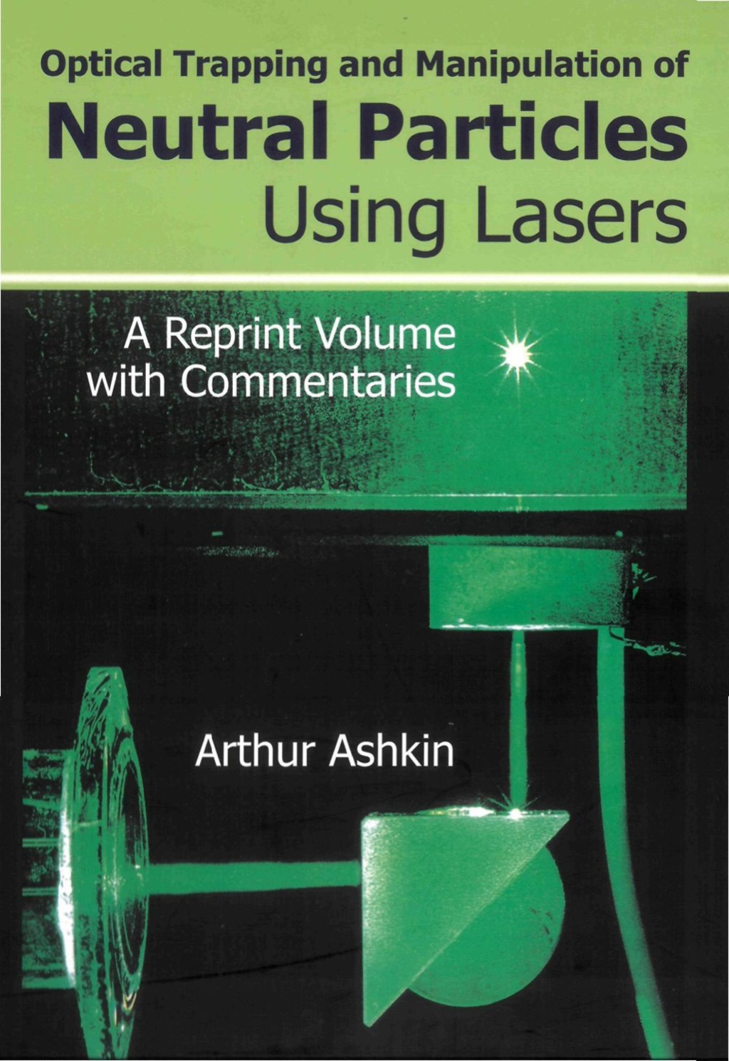 OPTICAL TRAPPING & MANIPULAT NEUTRAL PARTICLES USING LASER A Reprint Volume with Commentaries 