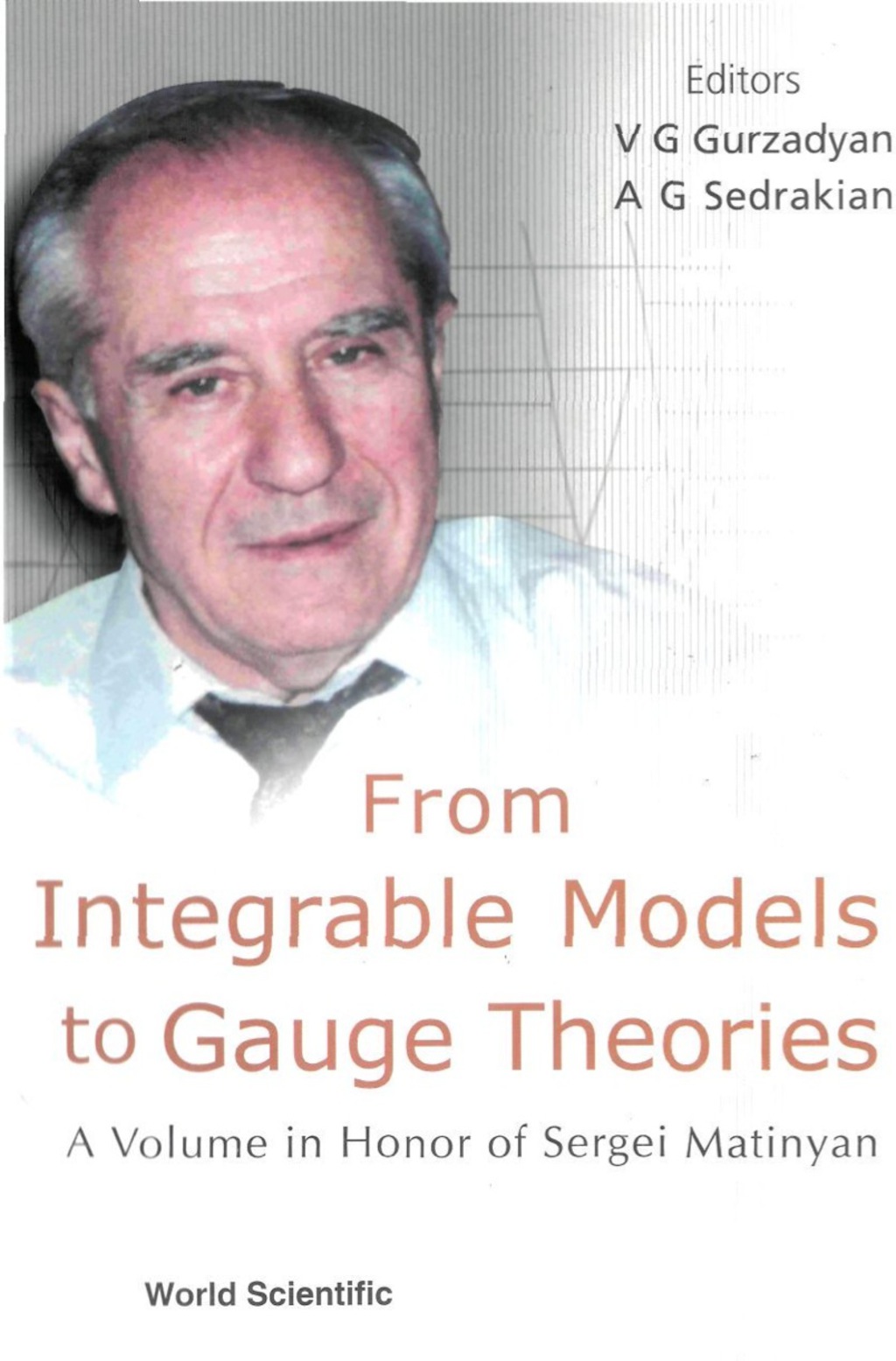 FROM INTEGRABLE MODELS TO GAUGE THEORIES A Volume in Honor of Sergei Matinyan 
